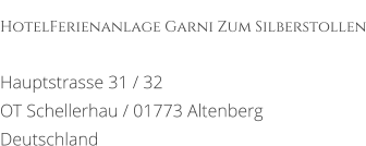 HotelFerienanlage Garni Zum Silberstollen   	 Hauptstrasse 31 / 32  OT Schellerhau / 01773 Altenberg Deutschland